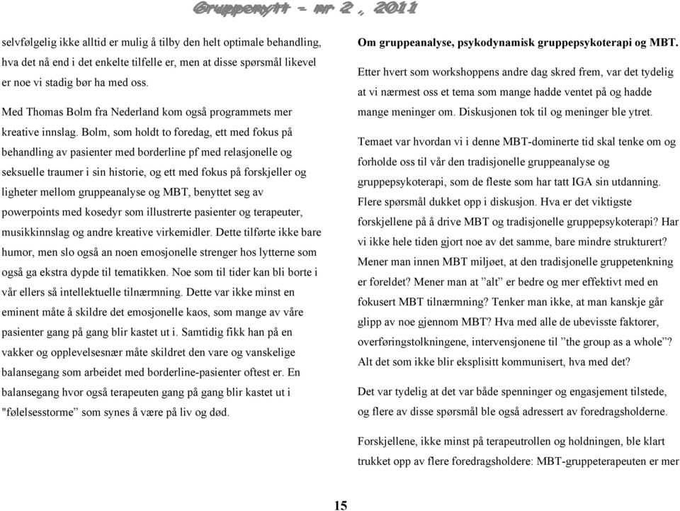 Bolm, som holdt to foredag, ett med fokus på behandling av pasienter med borderline pf med relasjonelle og seksuelle traumer i sin historie, og ett med fokus på forskjeller og ligheter mellom