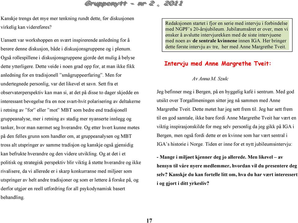 Også rollespillene i diskusjonsgruppene gjorde det mulig å belyse dette ytterligere. Dette veide i noen grad opp for, at man ikke fikk anledning for en tradisjonell smågruppeerfaring.