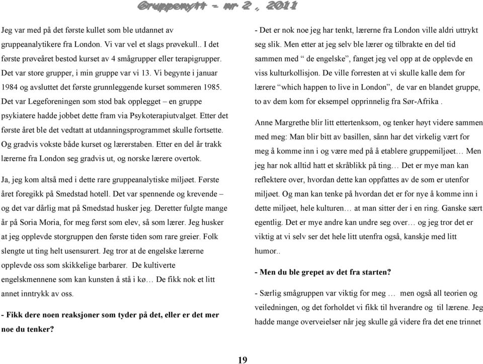 Det var Legeforeningen som stod bak opplegget en gruppe psykiatere hadde jobbet dette fram via Psykoterapiutvalget. Etter det første året ble det vedtatt at utdanningsprogrammet skulle fortsette.