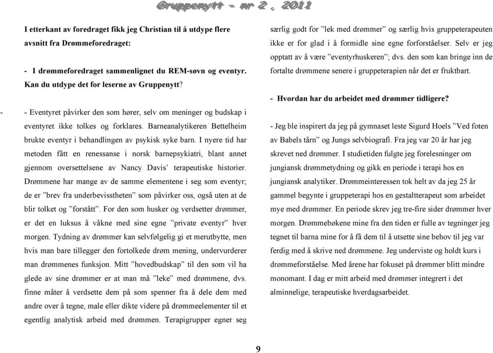 I nyere tid har metoden fått en renessanse i norsk barnepsykiatri, blant annet gjennom oversettelsene av Nancy Davis terapeutiske historier.