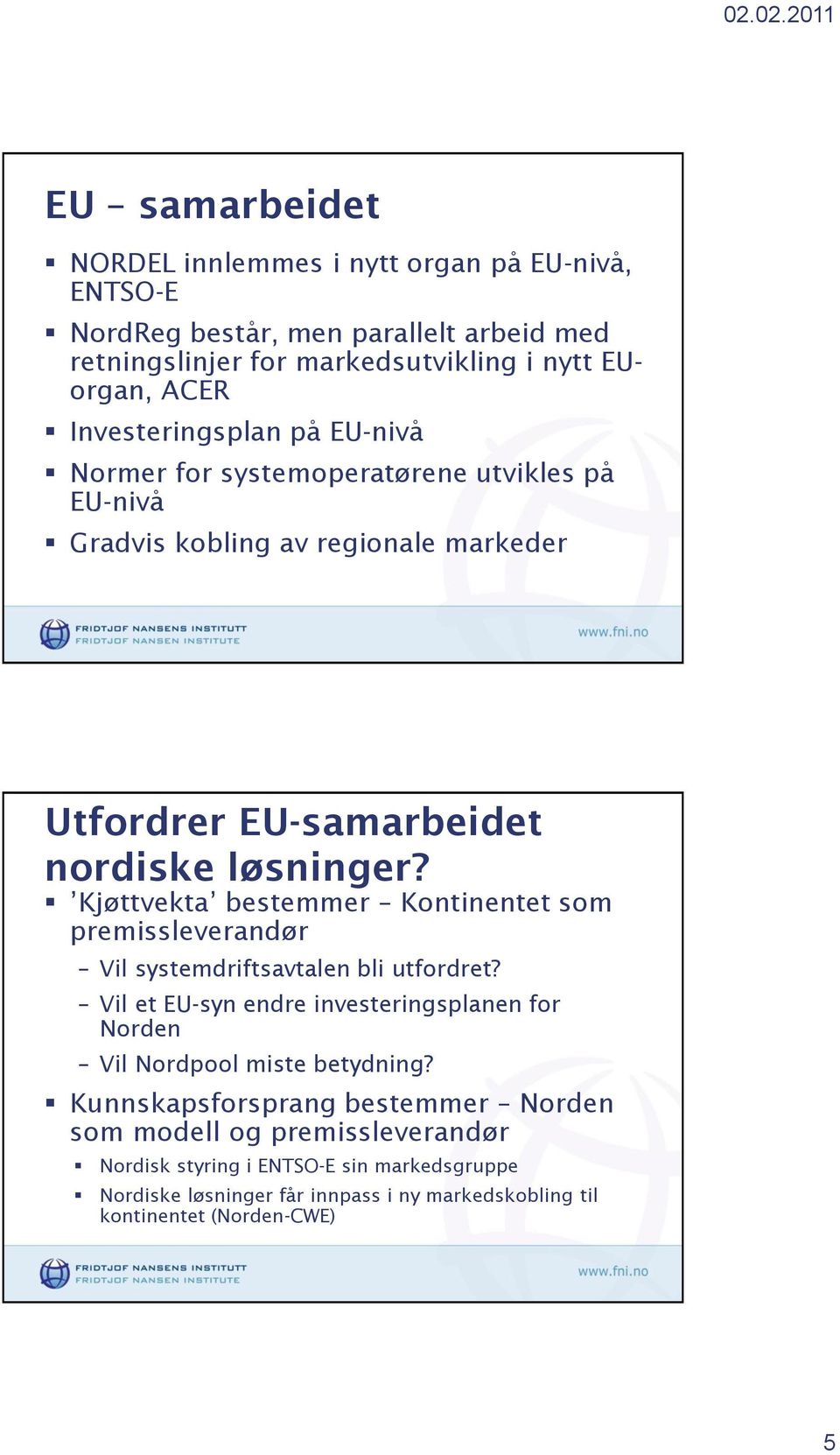 Kjøttvekta bestemmer Kontinentet som premissleverandør Vil systemdriftsavtalen bli utfordret? Vil et EU-syn endre investeringsplanen for Norden Vil Nordpool miste betydning?