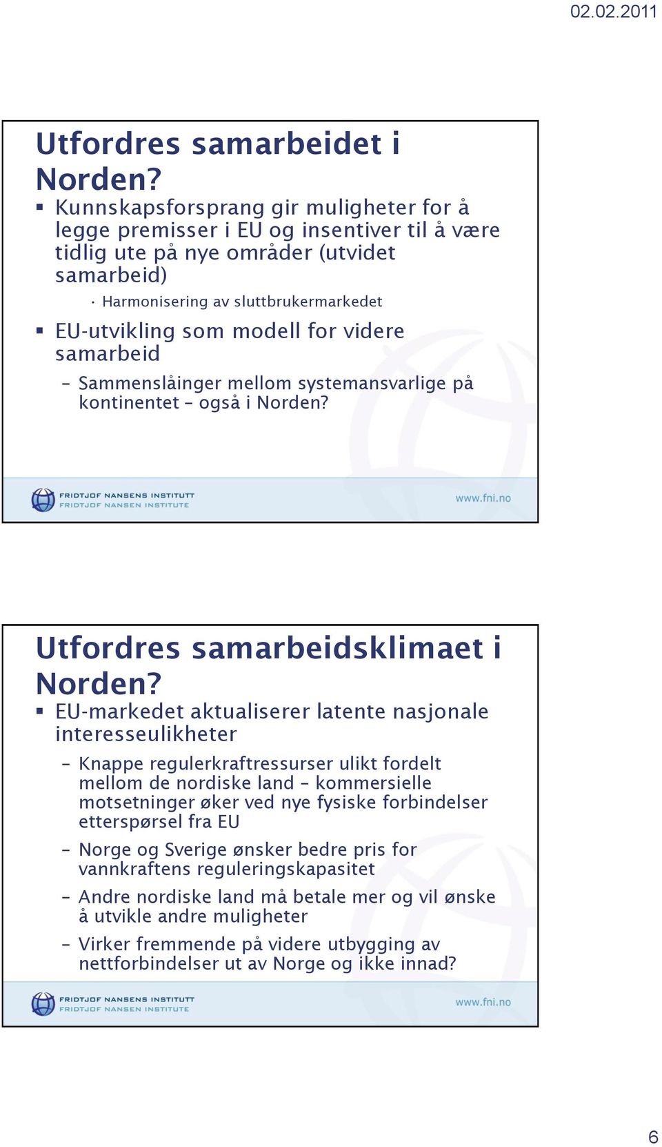 videre samarbeid Sammenslåinger mellom systemansvarlige på kontinentet også i Norden? Utfordres samarbeidsklimaet i Norden?