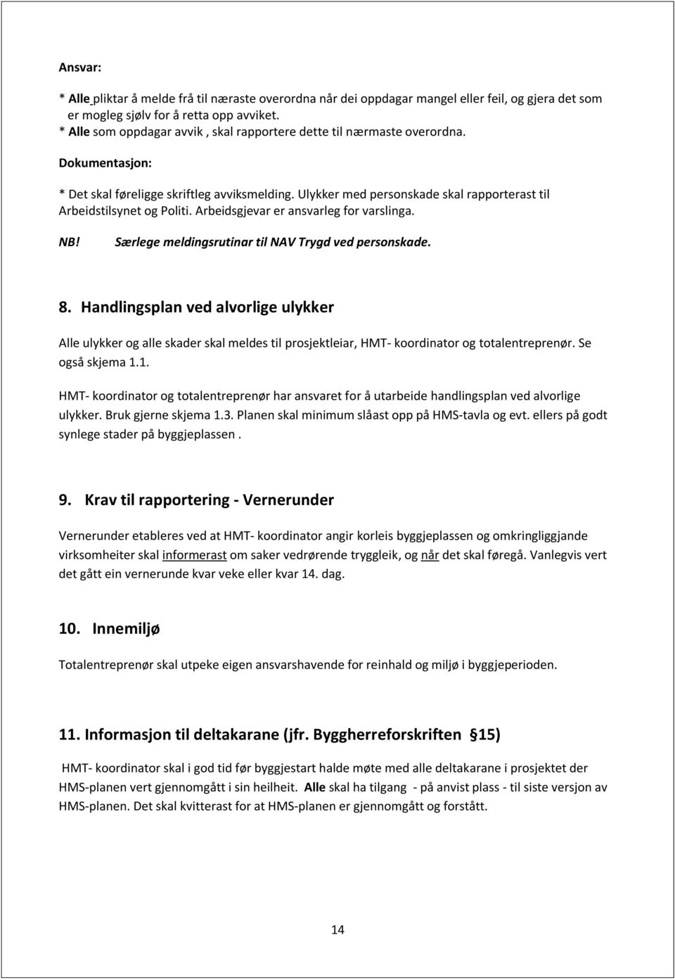 Ulykker med personskade skal rapporterast til Arbeidstilsynet og Politi. Arbeidsgjevar er ansvarleg for varslinga. NB! Særlege meldingsrutinar til NAV Trygd ved personskade. 8.