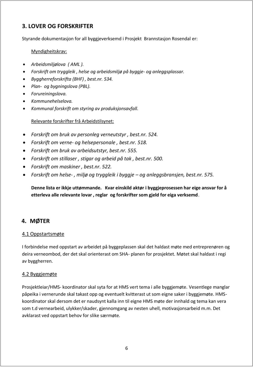 Kommunal forskrift om styring av produksjonsavfall. Relevante forskrifter frå Arbeidstilsynet: Forskrift om bruk av personleg verneutstyr, best.nr. 524. Forskrift om verne- og helsepersonale, best.nr. 518.