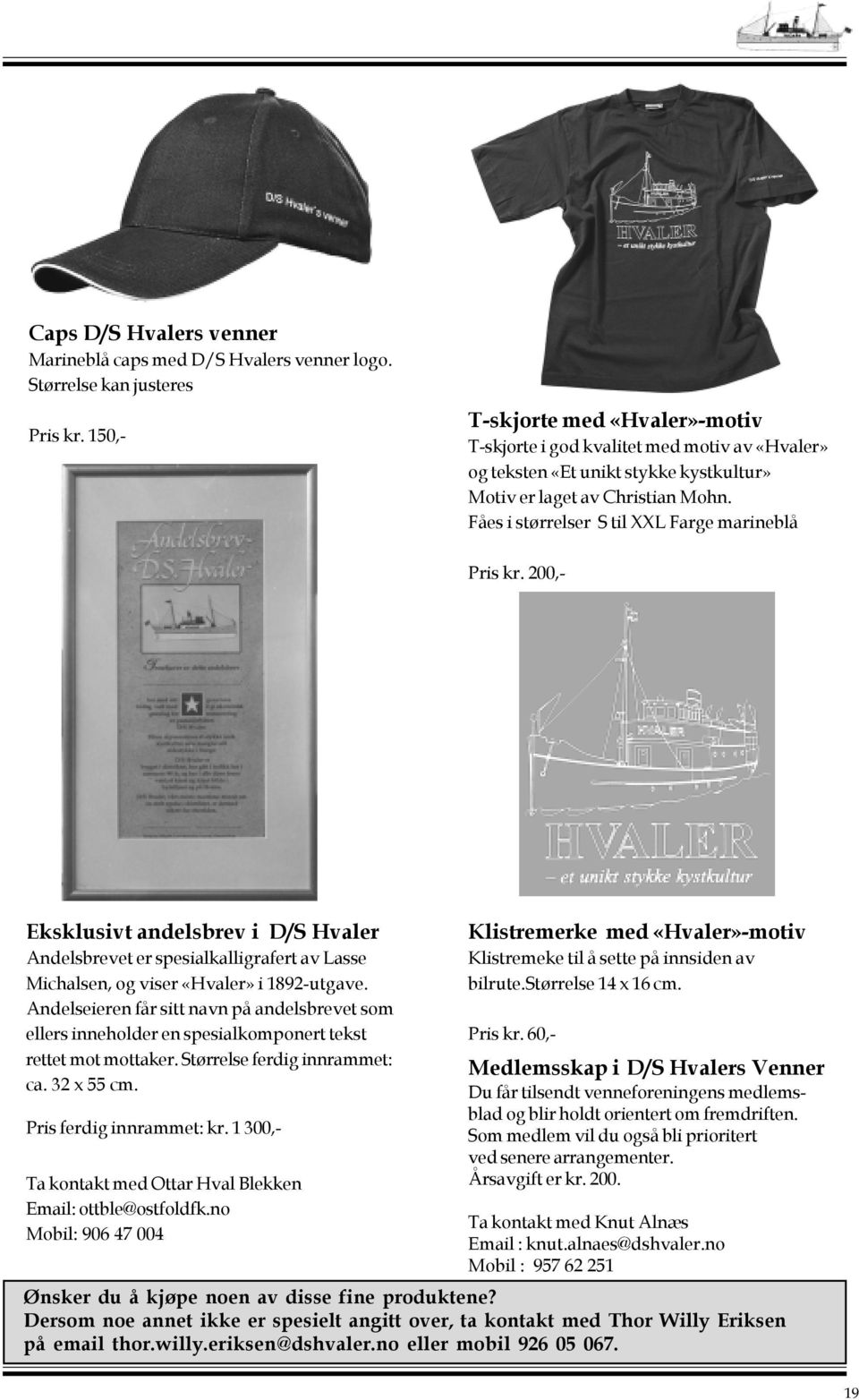 Fåes i størrelser S til XXL Farge marineblå Pris kr. 200,- Eksklusivt andelsbrev i D/S Hvaler Andelsbrevet er spesialkalligrafert av Lasse Michalsen, og viser «Hvaler» i 1892-utgave.