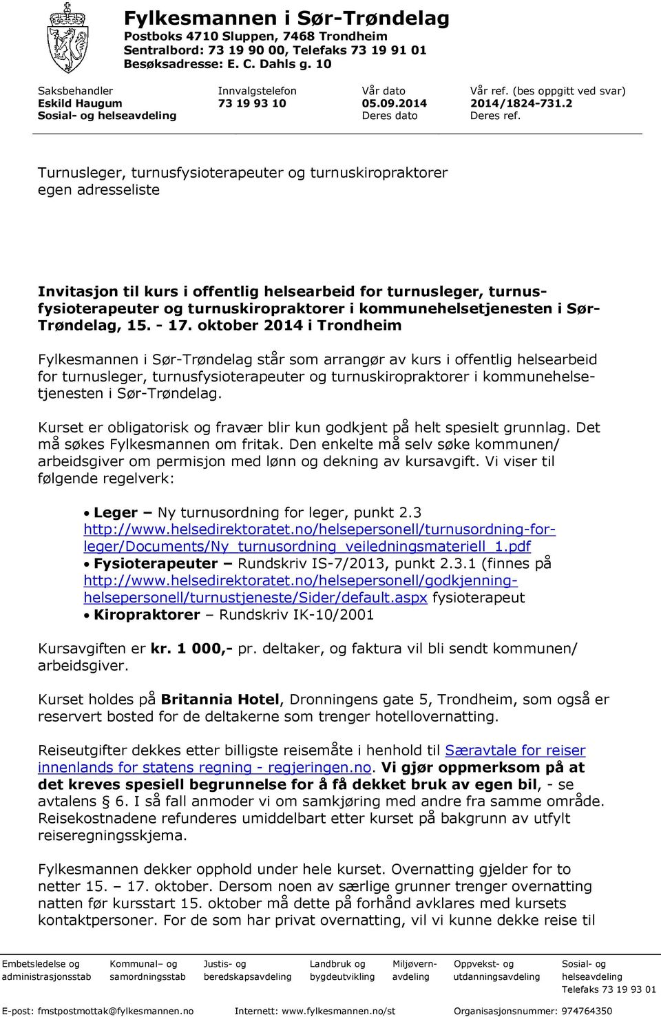 Turnusleger, turnusfysioterapeuter og turnuskiropraktorer egen adresseliste Invitasjon til kurs i offentlig helsearbeid for turnusleger, turnusfysioterapeuter og turnuskiropraktorer i