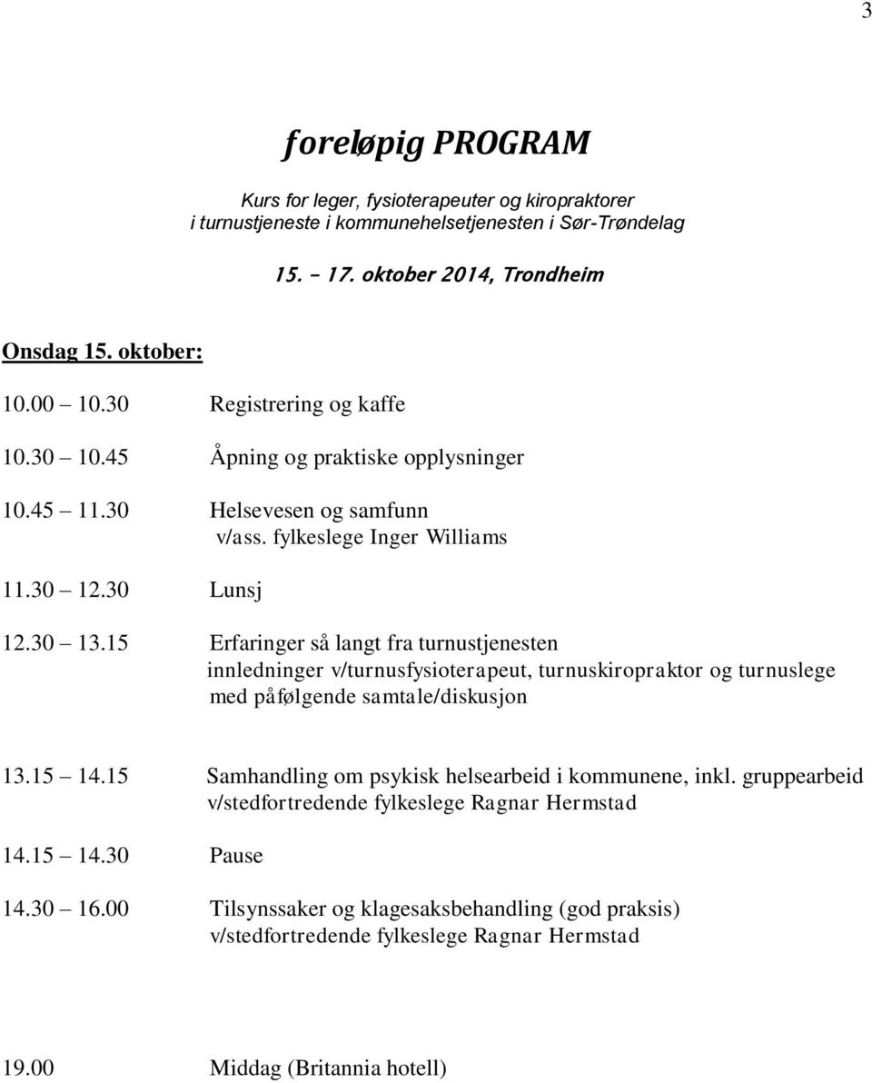 15 Erfaringer så langt fra turnustjenesten innledninger v/turnusfysioterapeut, turnuskiropraktor og turnuslege med påfølgende samtale/diskusjon 13.15 14.