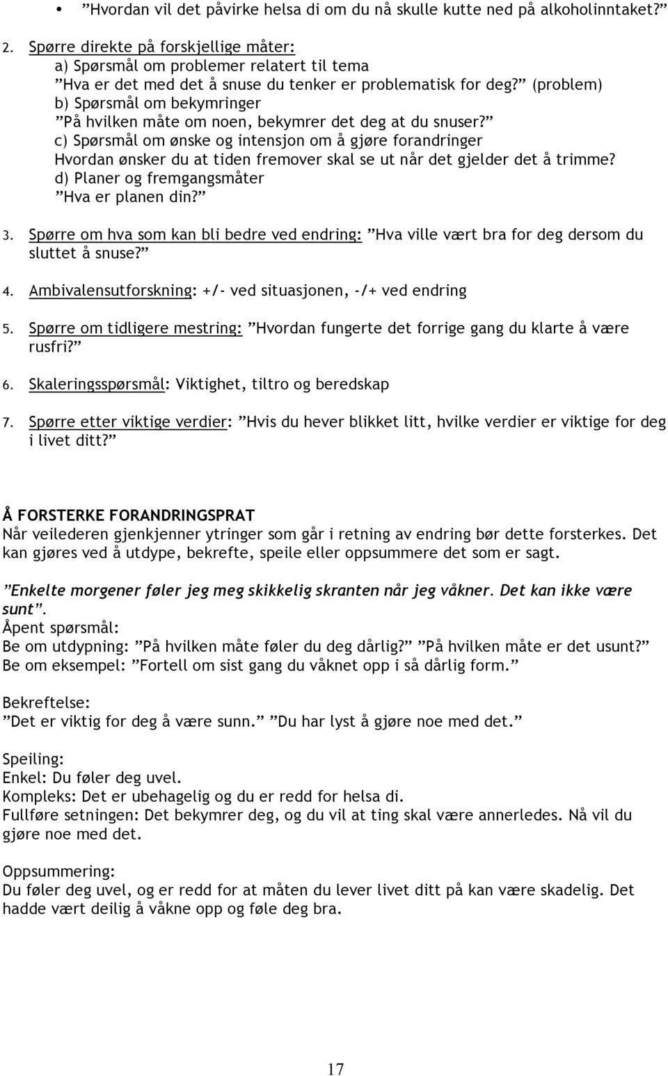 (problem) b) Spørsmål om bekymringer På hvilken måte om noen, bekymrer det deg at du snuser?