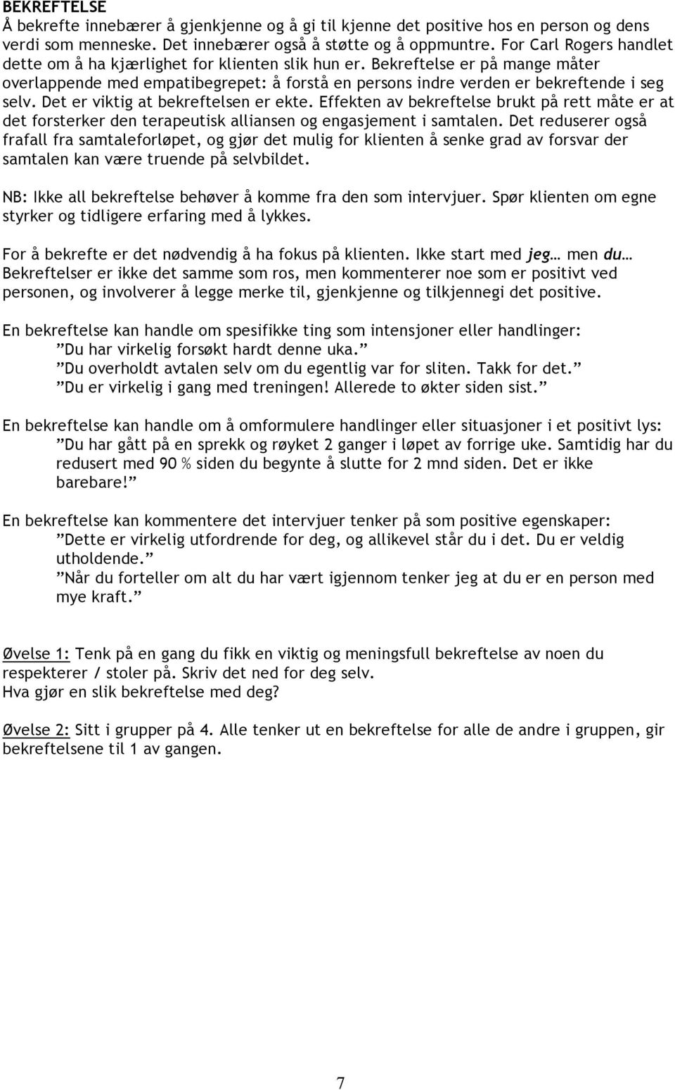 Det er viktig at bekreftelsen er ekte. Effekten av bekreftelse brukt på rett måte er at det forsterker den terapeutisk alliansen og engasjement i samtalen.