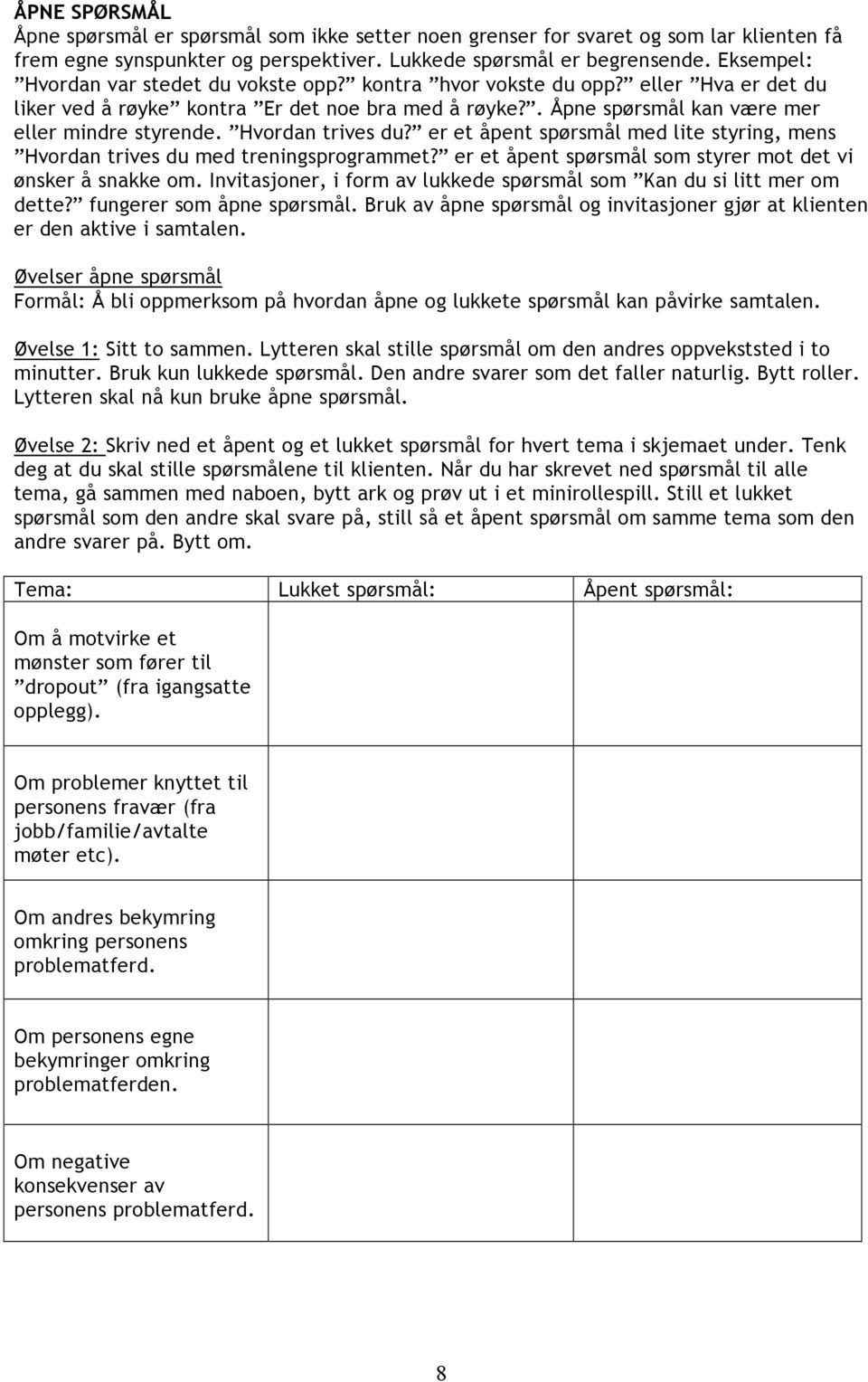 Hvordan trives du? er et åpent spørsmål med lite styring, mens Hvordan trives du med treningsprogrammet? er et åpent spørsmål som styrer mot det vi ønsker å snakke om.