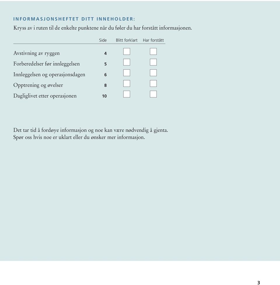 Side Blitt forklart Har forstått Avstivning av ryggen 4 Forberedelser før innleggelsen 5 Innleggelsen og