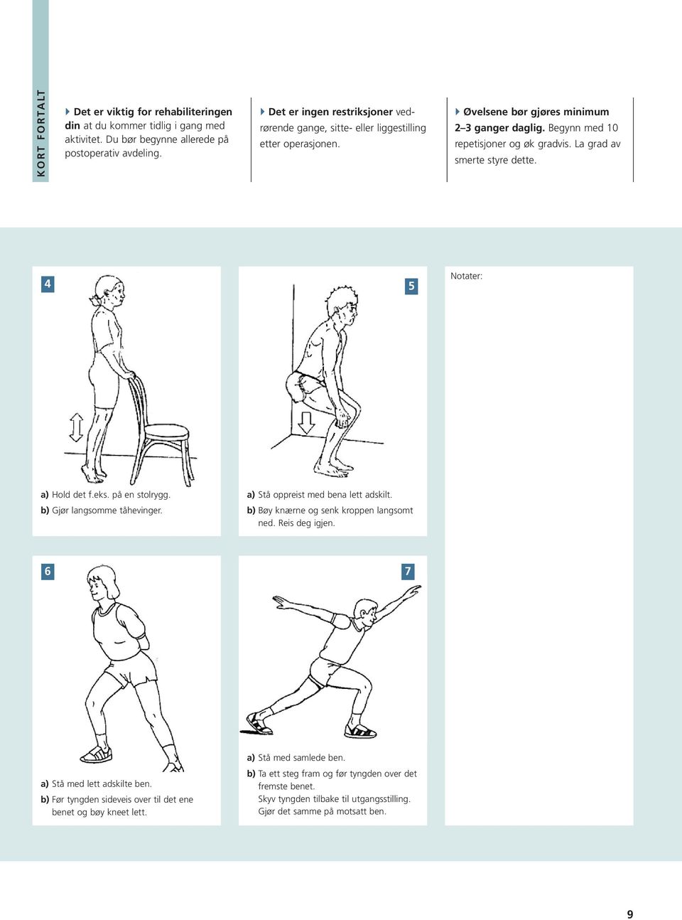 La grad av smerte styre dette. 4 5 Notater: a) Hold det f.eks. på en stolrygg. b) Gjør langsomme tåhevinger. a) Stå oppreist med bena lett adskilt. b) Bøy knærne og senk kroppen langsomt ned.