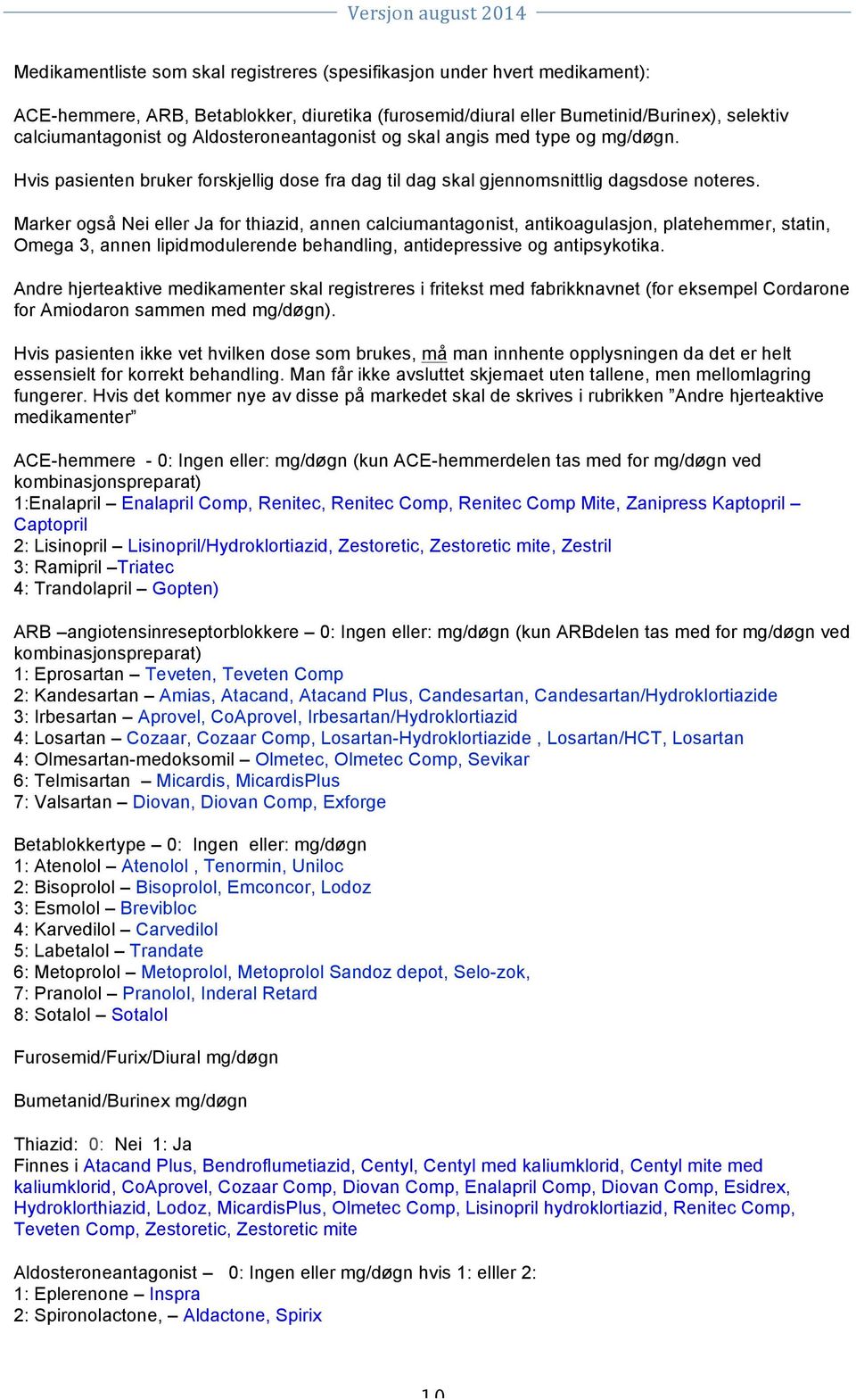 Marker også Nei eller Ja for thiazid, annen calciumantagonist, antikoagulasjon, platehemmer, statin, Omega 3, annen lipidmodulerende behandling, antidepressive og antipsykotika.