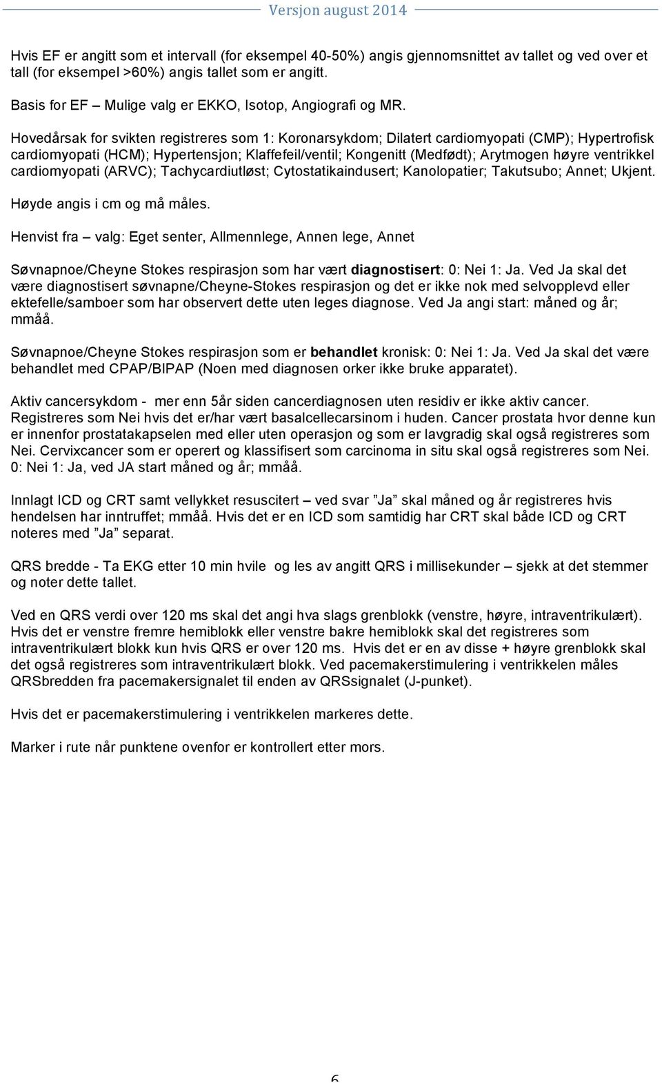 Hovedårsak for svikten registreres som 1: Koronarsykdom; Dilatert cardiomyopati (CMP); Hypertrofisk cardiomyopati (HCM); Hypertensjon; Klaffefeil/ventil; Kongenitt (Medfødt); Arytmogen høyre