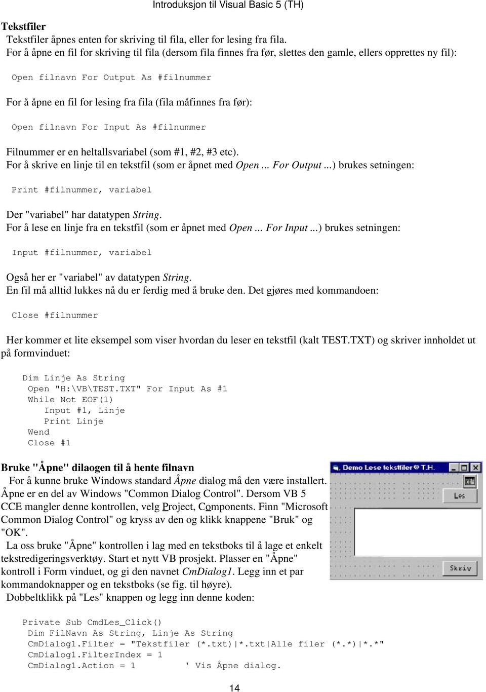 måfinnes fra før): Open filnavn For Input As #filnummer Filnummer er en heltallsvariabel (som #1, #2, #3 etc). For å skrive en linje til en tekstfil (som er åpnet med Open... For Output.