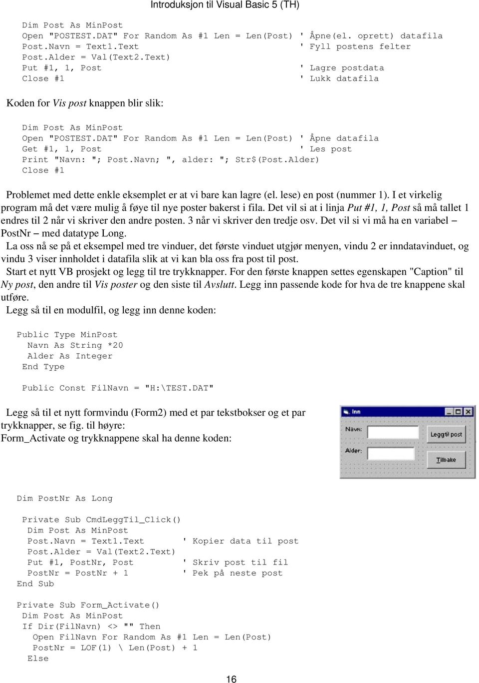 DAT" For Random As #1 Len = Len(Post) ' Åpne datafila Get #1, 1, Post ' Les post Print "Navn: "; Post.Navn; ", alder: "; Str$(Post.