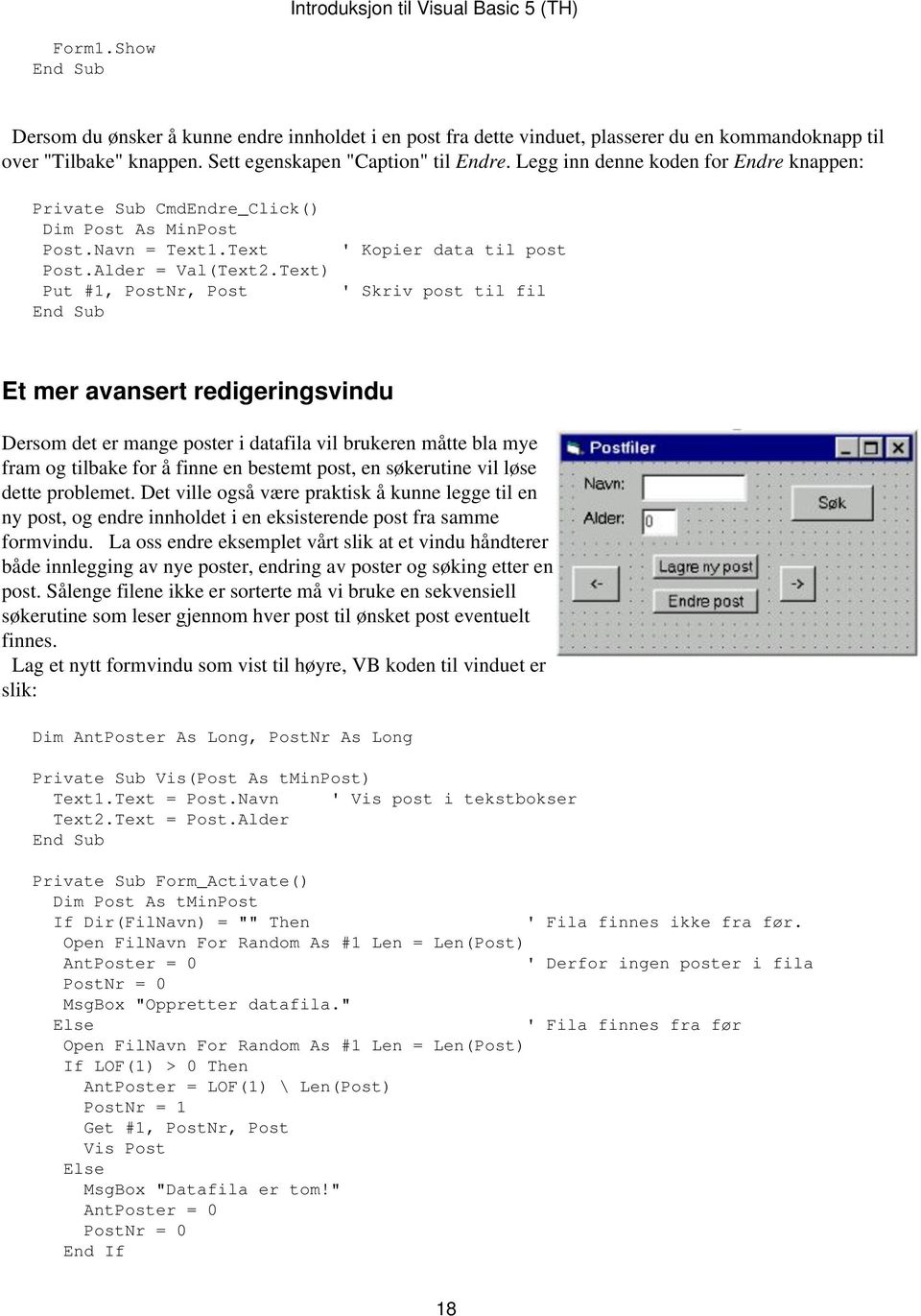 Text) Put #1, PostNr, Post ' Kopier data til post ' Skriv post til fil Et mer avansert redigeringsvindu Dersom det er mange poster i datafila vil brukeren måtte bla mye fram og tilbake for å finne en