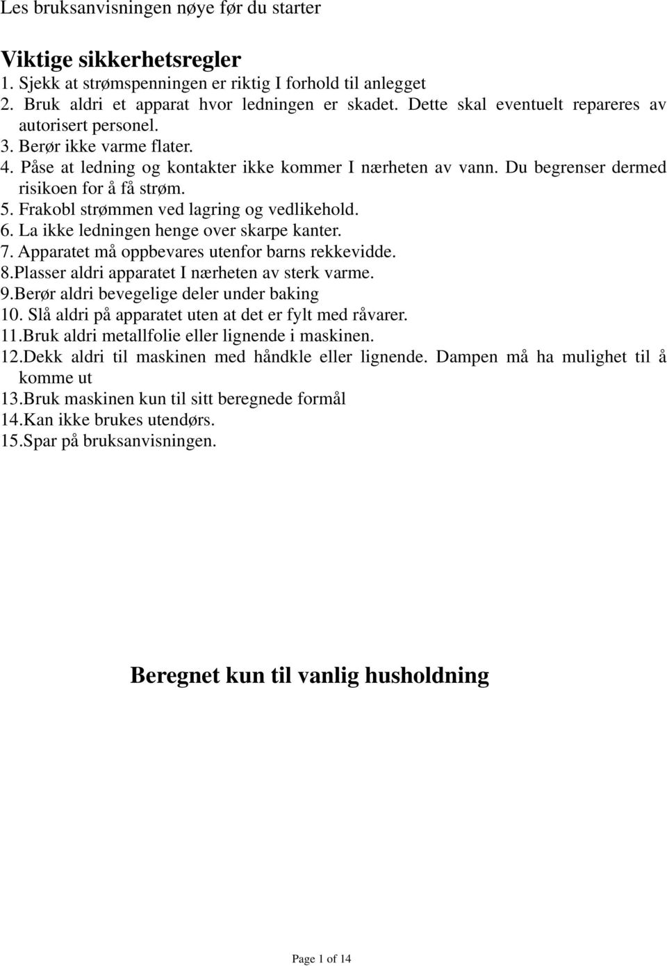 Frakobl strømmen ved lagring og vedlikehold. 6. La ikke ledningen henge over skarpe kanter. 7. Apparatet må oppbevares utenfor barns rekkevidde. 8.Plasser aldri apparatet I nærheten av sterk varme. 9.