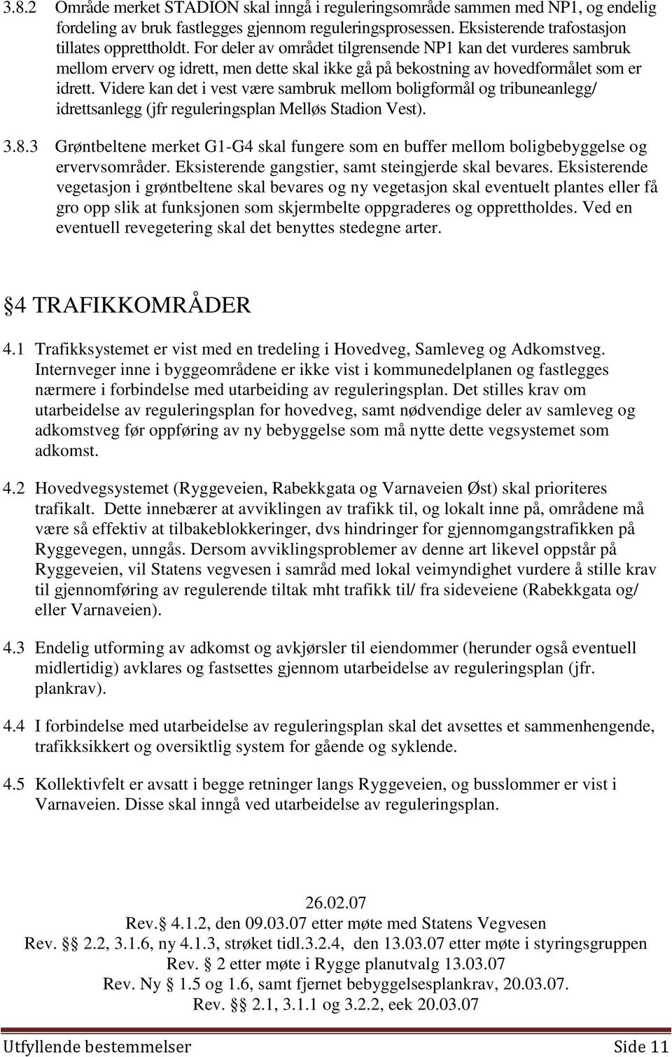 Videre kan det i vest være sambruk mellom boligformål og tribuneanlegg/ idrettsanlegg (jfr reguleringsplan Melløs Stadion Vest). 3.8.