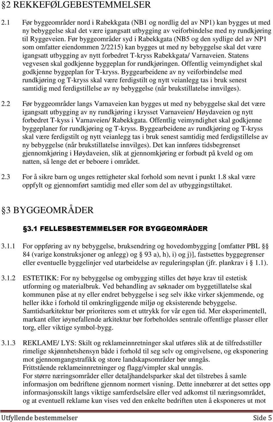 Før byggeområder syd i Rabekkgata (NB5 og den sydlige del av NP1 som omfatter eiendommen 2/2215) kan bygges ut med ny bebyggelse skal det være igangsatt utbygging av nytt forbedret T-kryss