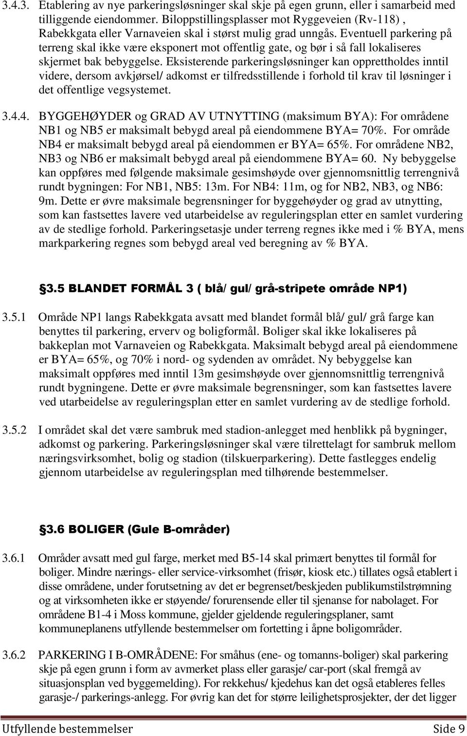 Eventuell parkering på terreng skal ikke være eksponert mot offentlig gate, og bør i så fall lokaliseres skjermet bak bebyggelse.