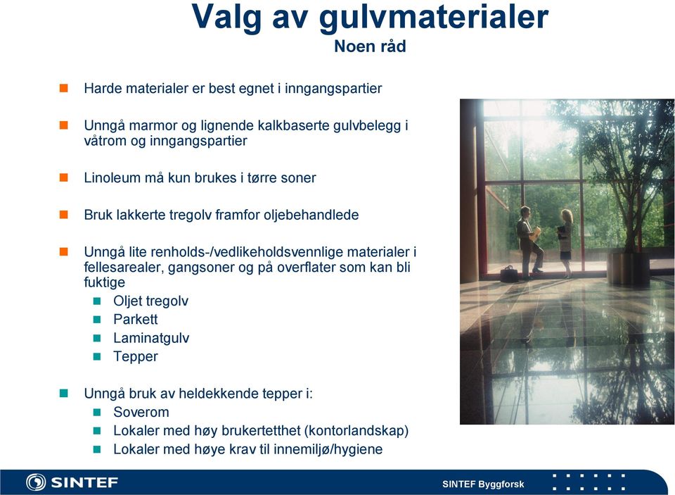 renholds-/vedlikeholdsvennlige materialer i fellesarealer, gangsoner og på overflater som kan bli fuktige Oljet tregolv Parkett