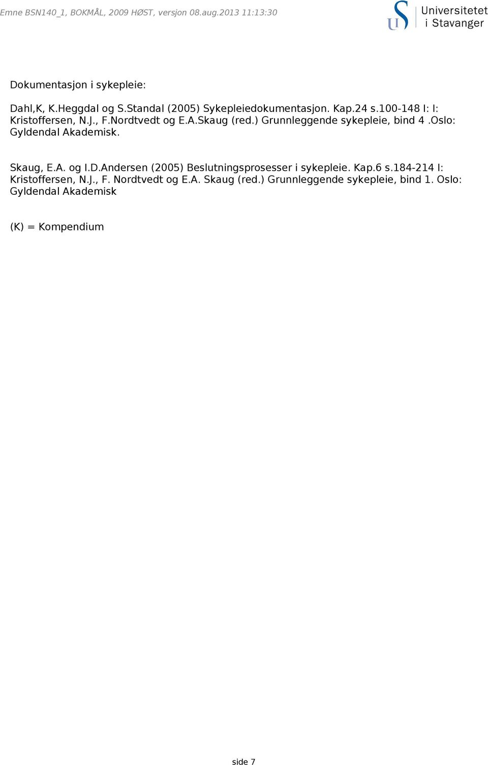 Oslo: Gyldendal Akademisk. Skaug, E.A. og I.D.Andersen (2005) Beslutningsprosesser i sykepleie. Kap.6 s.