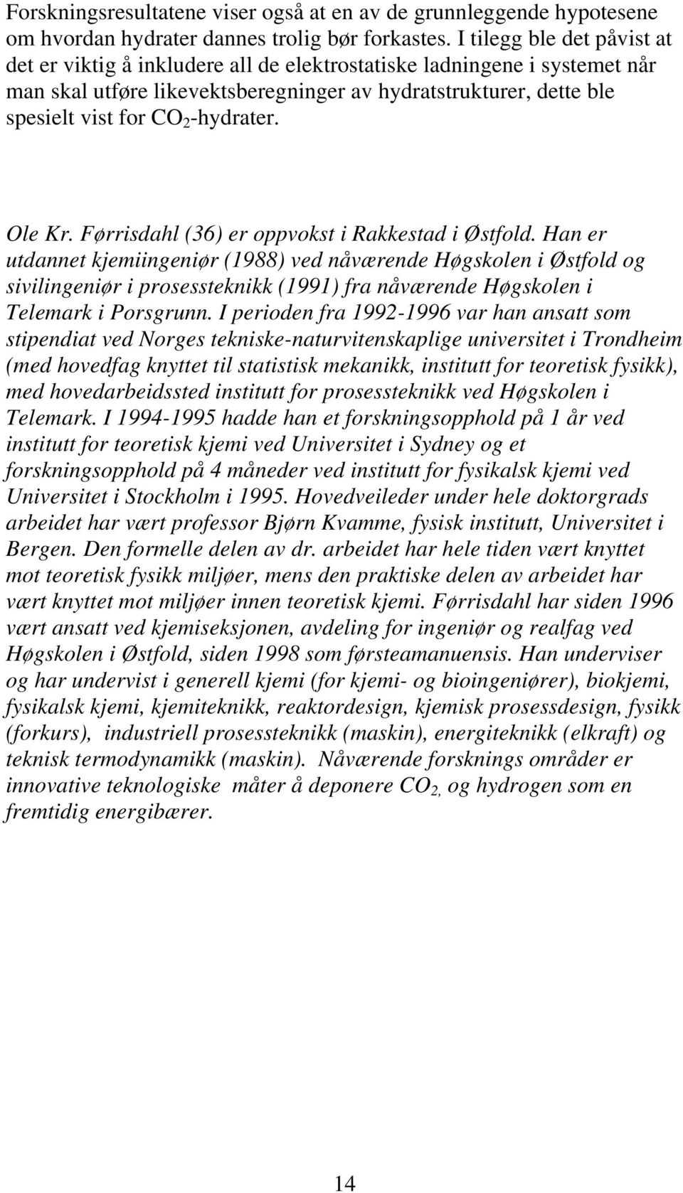 -hydrater. Ole Kr. Førrisdahl (36) er oppvokst i Rakkestad i Østfold.