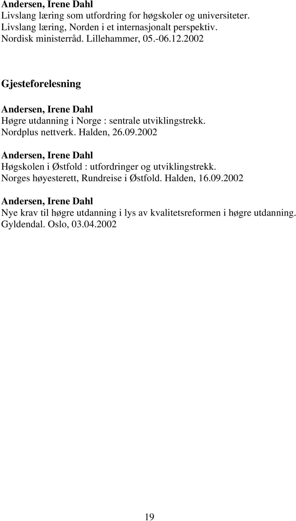 Nordplus nettverk. Halden, 26.09.2002 Andersen, Irene Dahl Høgskolen i Østfold : utfordringer og utviklingstrekk.
