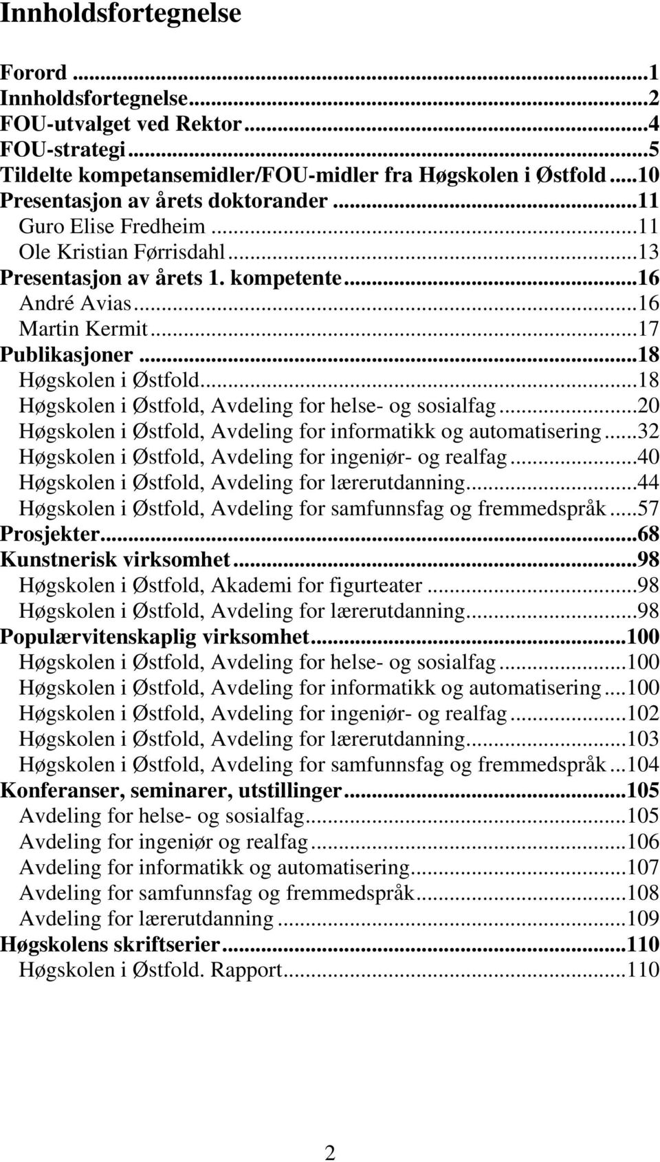 ..18 Høgskolen i Østfold, Avdeling for helse- og sosialfag...20 Høgskolen i Østfold, Avdeling for informatikk og automatisering...32 Høgskolen i Østfold, Avdeling for ingeniør- og realfag.