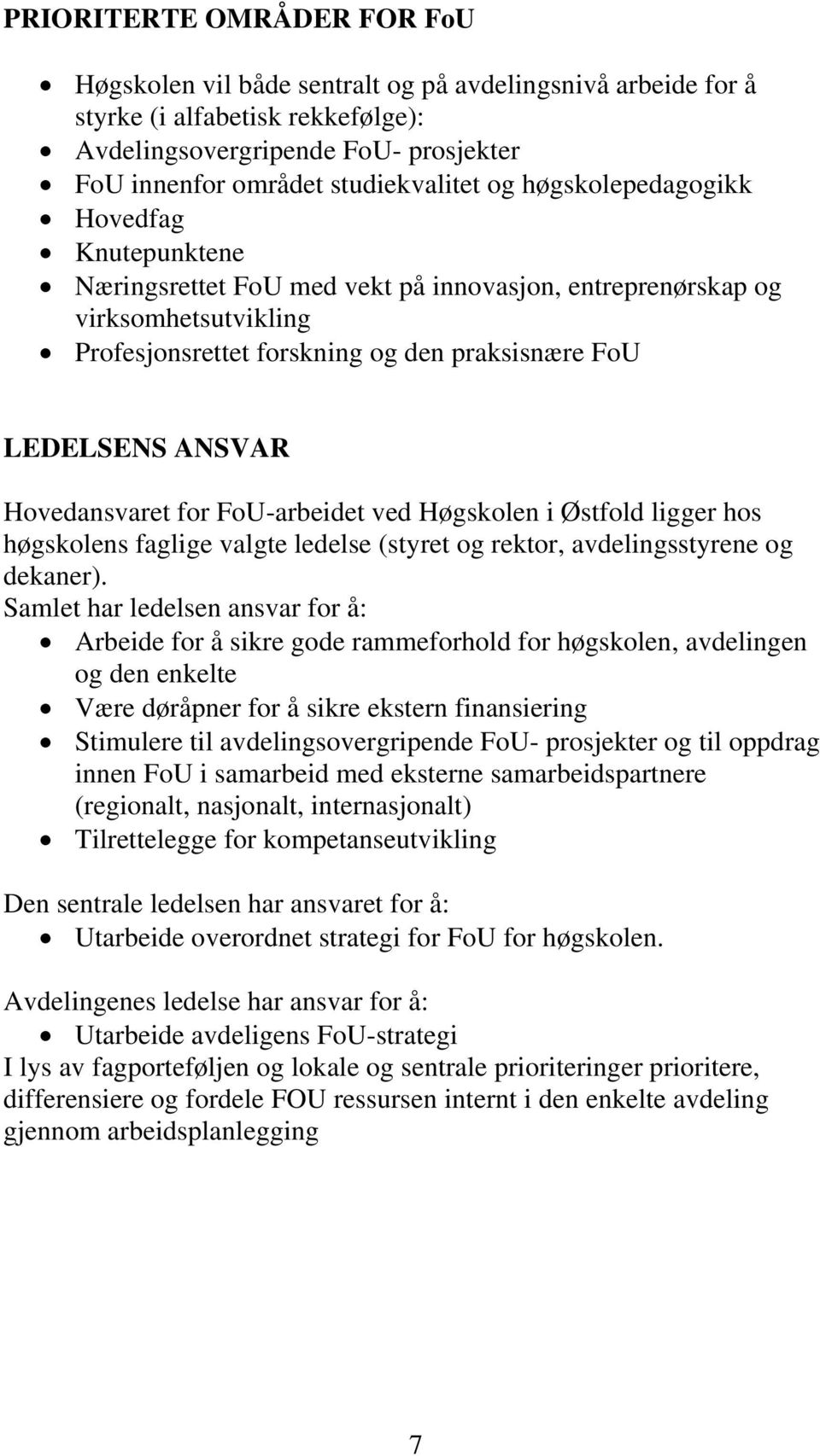 Hovedansvaret for FoU-arbeidet ved Høgskolen i Østfold ligger hos høgskolens faglige valgte ledelse (styret og rektor, avdelingsstyrene og dekaner).