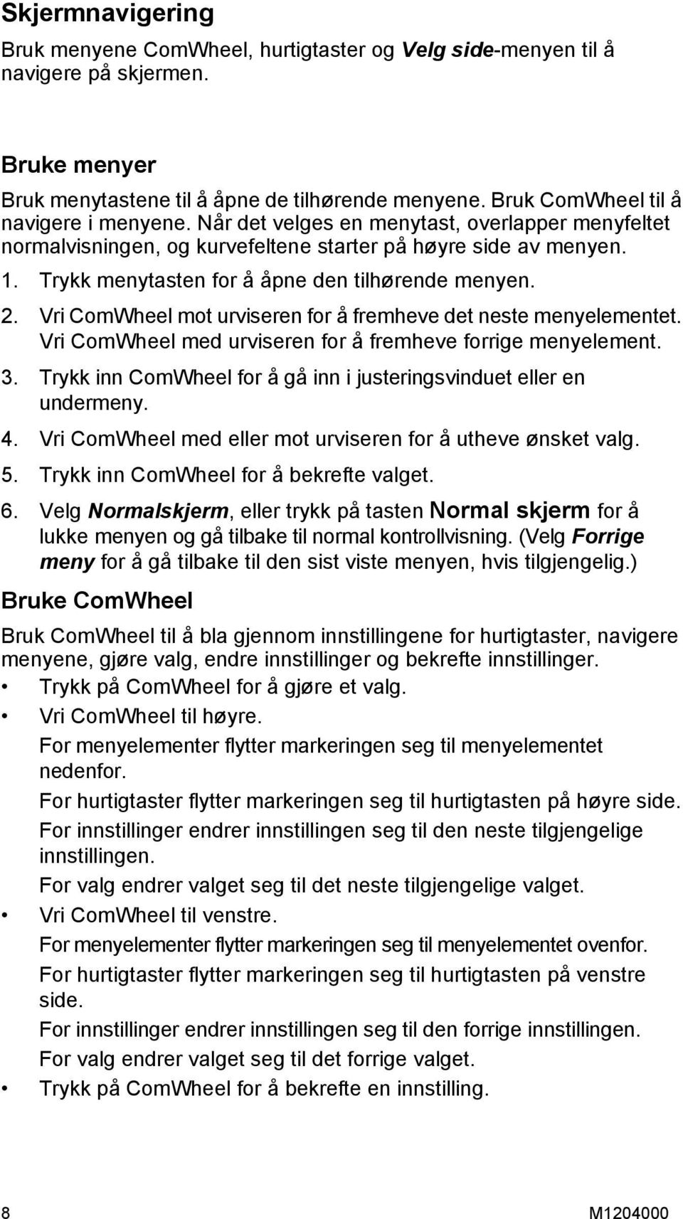 Trykk menytasten for å åpne den tilhørende menyen. 2. Vri ComWheel mot urviseren for å fremheve det neste menyelementet. Vri ComWheel med urviseren for å fremheve forrige menyelement. 3.