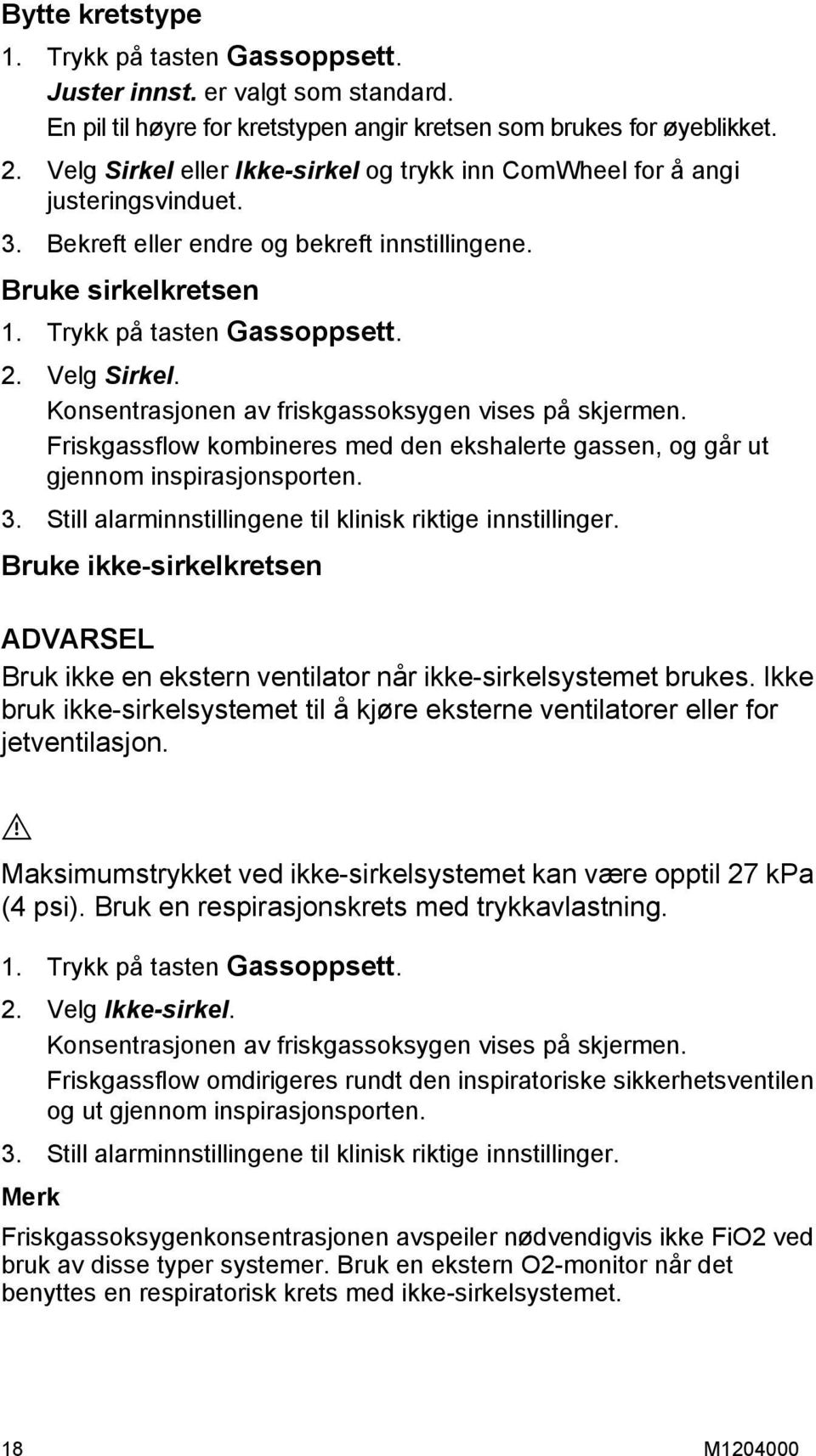 Konsentrasjonen av friskgassoksygen vises på skjermen. Friskgassflow kombineres med den ekshalerte gassen, og går ut gjennom inspirasjonsporten. 3.