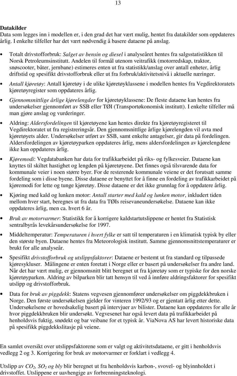 Andelen til formål utenom veitrafikk (motorredskap, traktor, snøscooter, båter, jernbane) estimeres enten ut fra statistikk/anslag over antall enheter, årlig driftstid og spesifikt drivstofforbruk