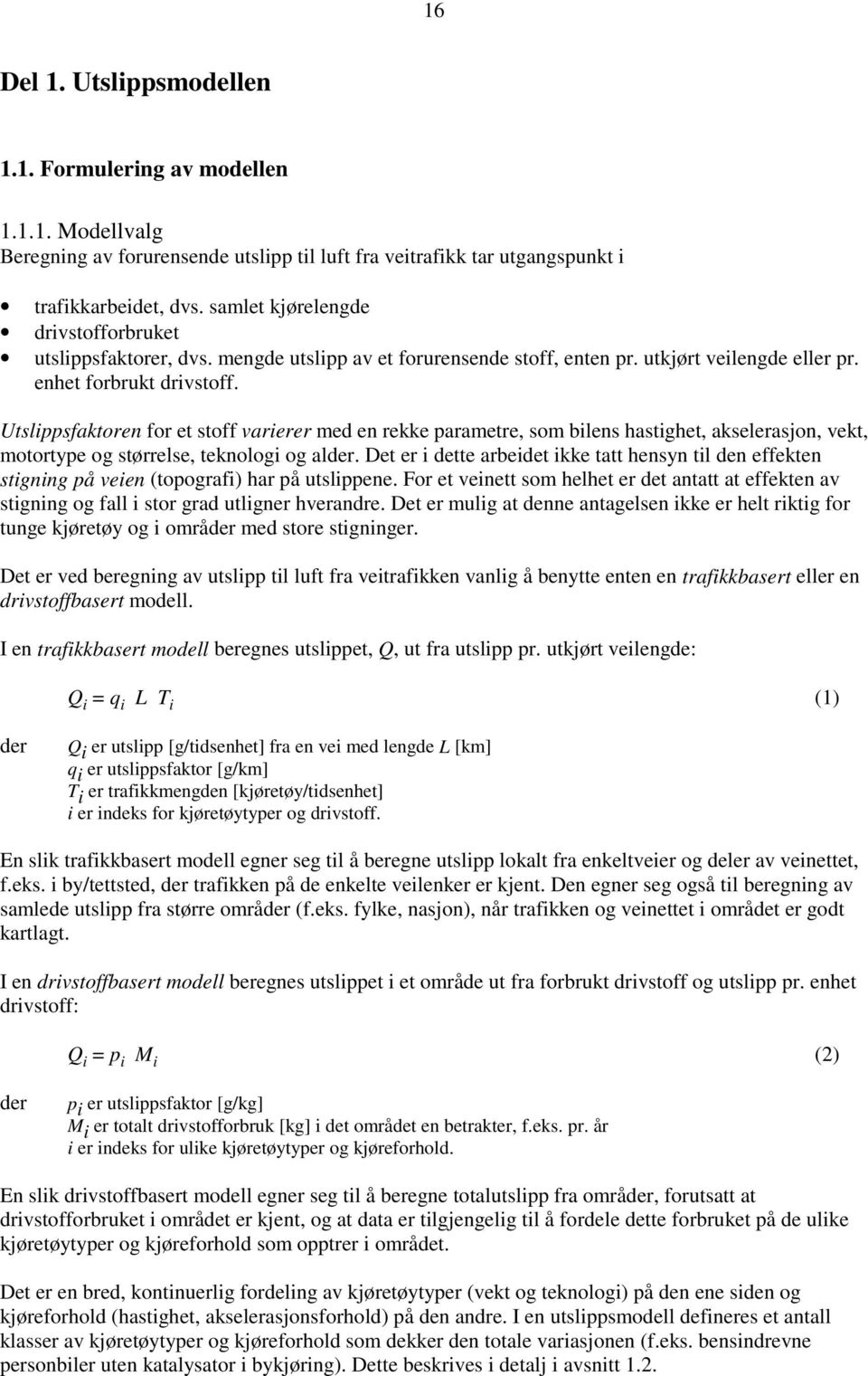 Utslippsfaktoren for et stoff varierer med en rekke parametre, som bilens hastighet, akselerasjon, vekt, motortype og størrelse, teknologi og alder.