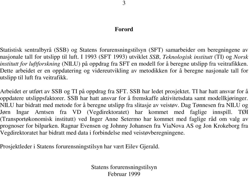 Dette arbeidet er en oppdatering og videreutvikling av metodikken for å beregne nasjonale tall for utslipp til luft fra veitrafikk. Arbeidet er utført av SSB og TI på oppdrag fra SFT.