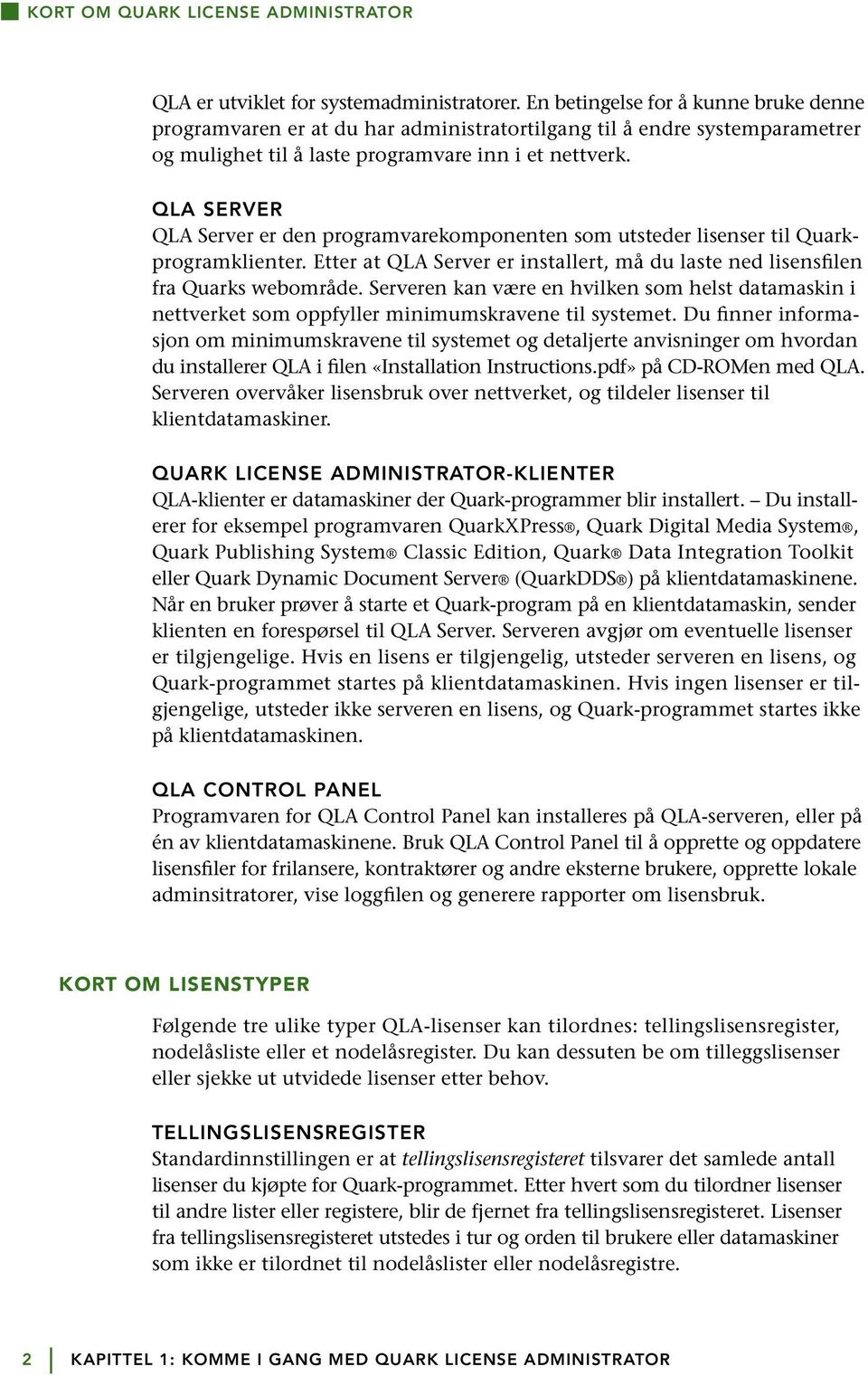 QLA SERVER QLA Server er den programvarekomponenten som utsteder lisenser til Quarkprogramklienter. Etter at QLA Server er installert, må du laste ned lisensfilen fra Quarks webområde.