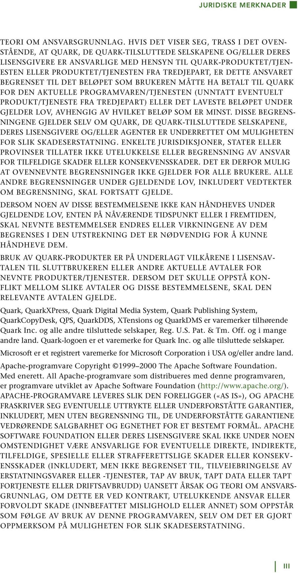 FRA TREDJEPART, ER DETTE ANSVARET BEGRENSET TIL DET BELØPET SOM BRUKEREN MÅTTE HA BETALT TIL QUARK FOR DEN AKTUELLE PROGRAMVAREN/TJENESTEN (UNNTATT EVENTUELT PRODUKT/TJENESTE FRA TREDJEPART) ELLER