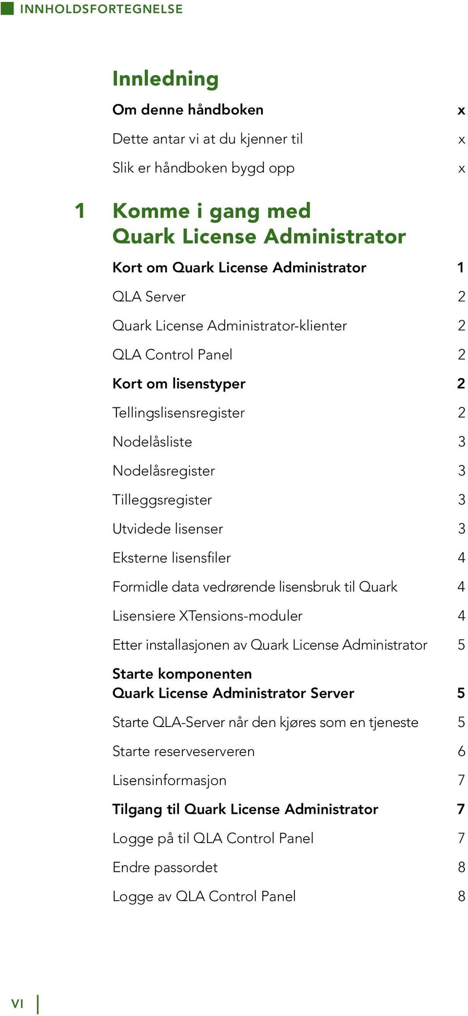 Eksterne lisensfiler 4 Formidle data vedrørende lisensbruk til Quark 4 Lisensiere XTensions-moduler 4 Etter installasjonen av Quark License Administrator 5 Starte komponenten Quark License