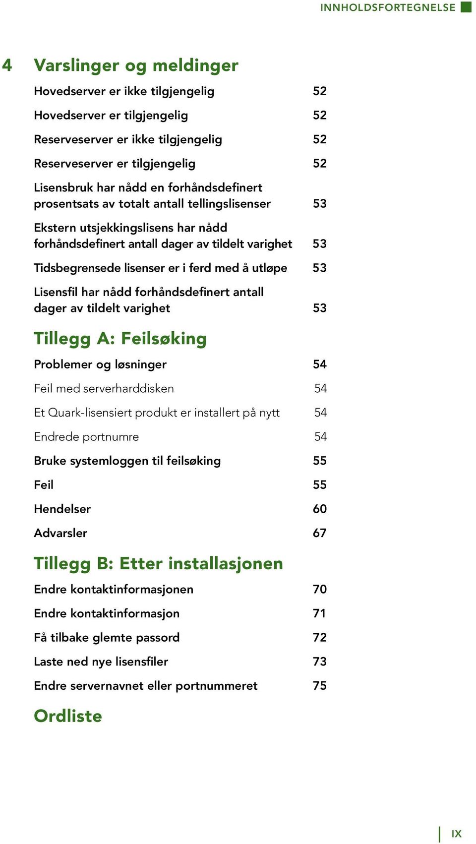 å utløpe 53 Lisensfil har nådd forhåndsdefinert antall dager av tildelt varighet 53 Tillegg A: Feilsøking Problemer og løsninger 54 Feil med serverharddisken 54 Et Quark-lisensiert produkt er