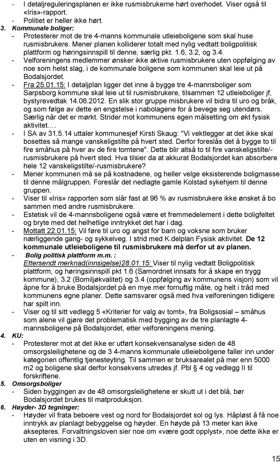 Mener planen kolliderer totalt med nylig vedtatt boligpolitisk plattform og høringsinnspill til denne, særlig pkt. 1.6, 3.2, og 3.4.