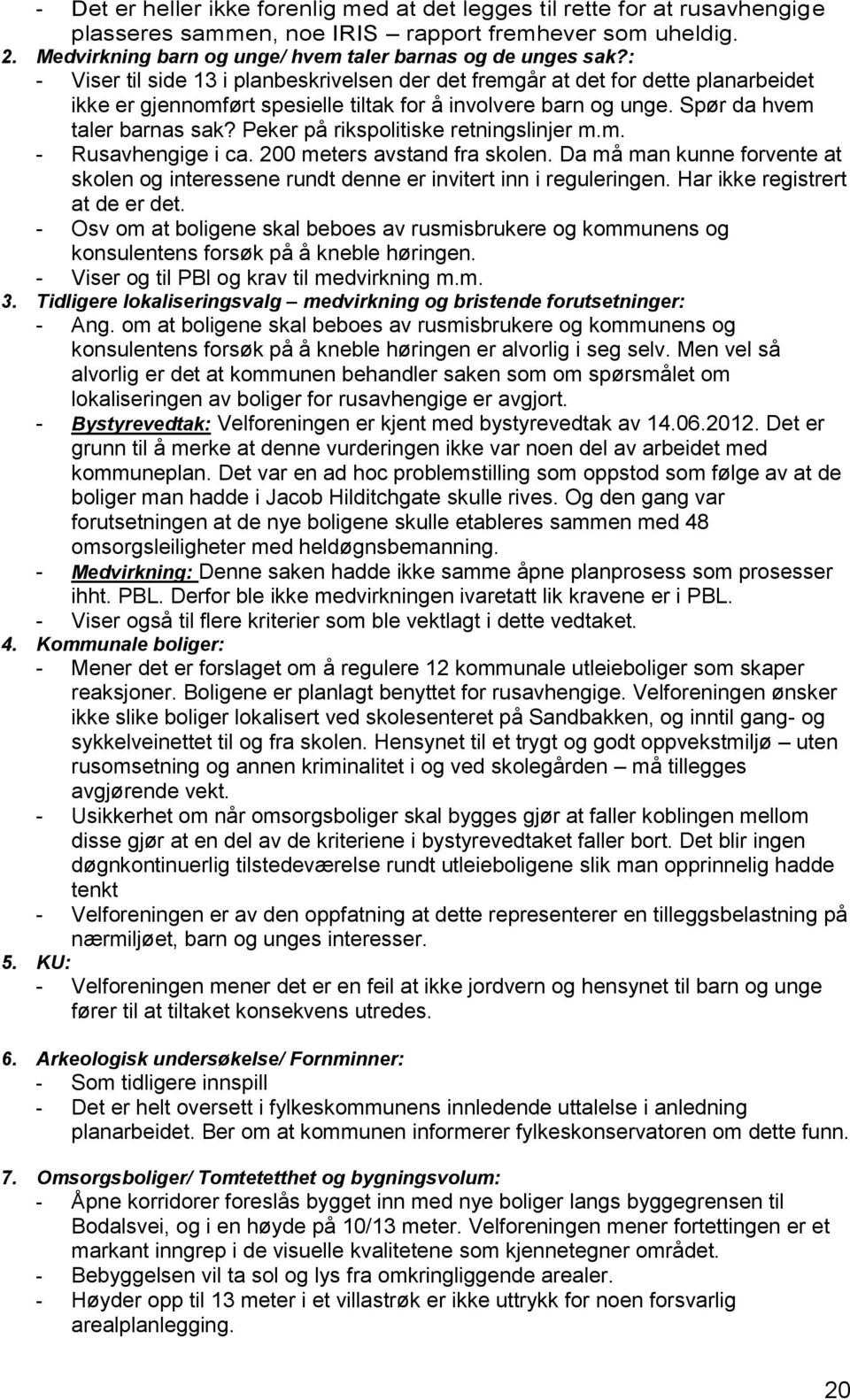 Peker på rikspolitiske retningslinjer m.m. - Rusavhengige i ca. 200 meters avstand fra skolen. Da må man kunne forvente at skolen og interessene rundt denne er invitert inn i reguleringen.