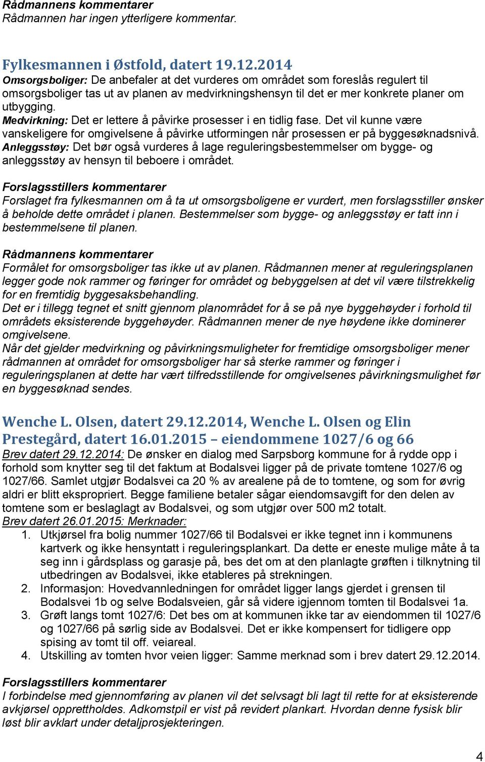 Medvirkning: Det er lettere å påvirke prosesser i en tidlig fase. Det vil kunne være vanskeligere for omgivelsene å påvirke utformingen når prosessen er på byggesøknadsnivå.