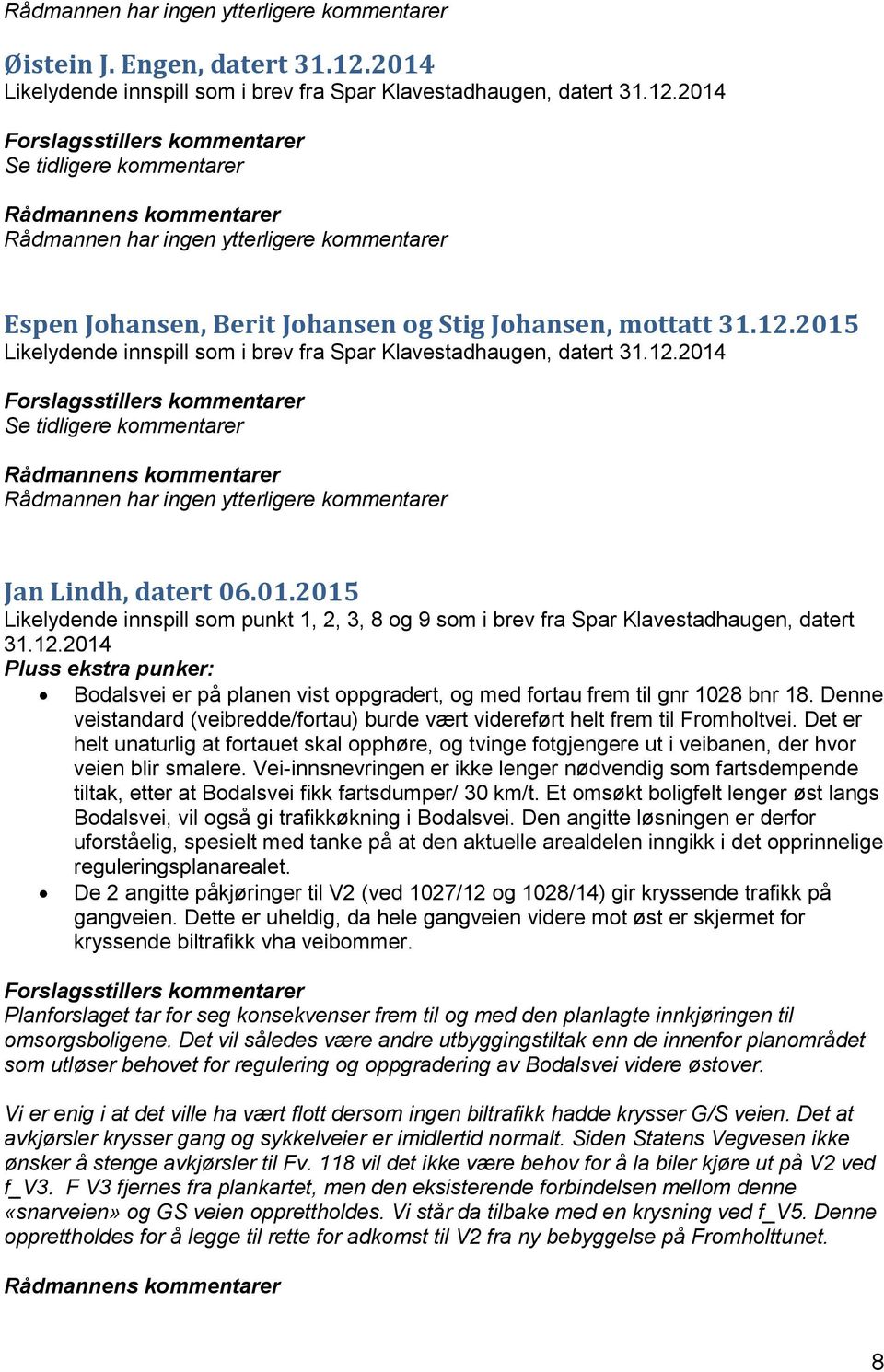 2014 Se tidligere kommentarer Rådmannen har ingen ytterligere kommentarer Espen Johansen, Berit Johansen og Stig Johansen, mottatt 31.12.