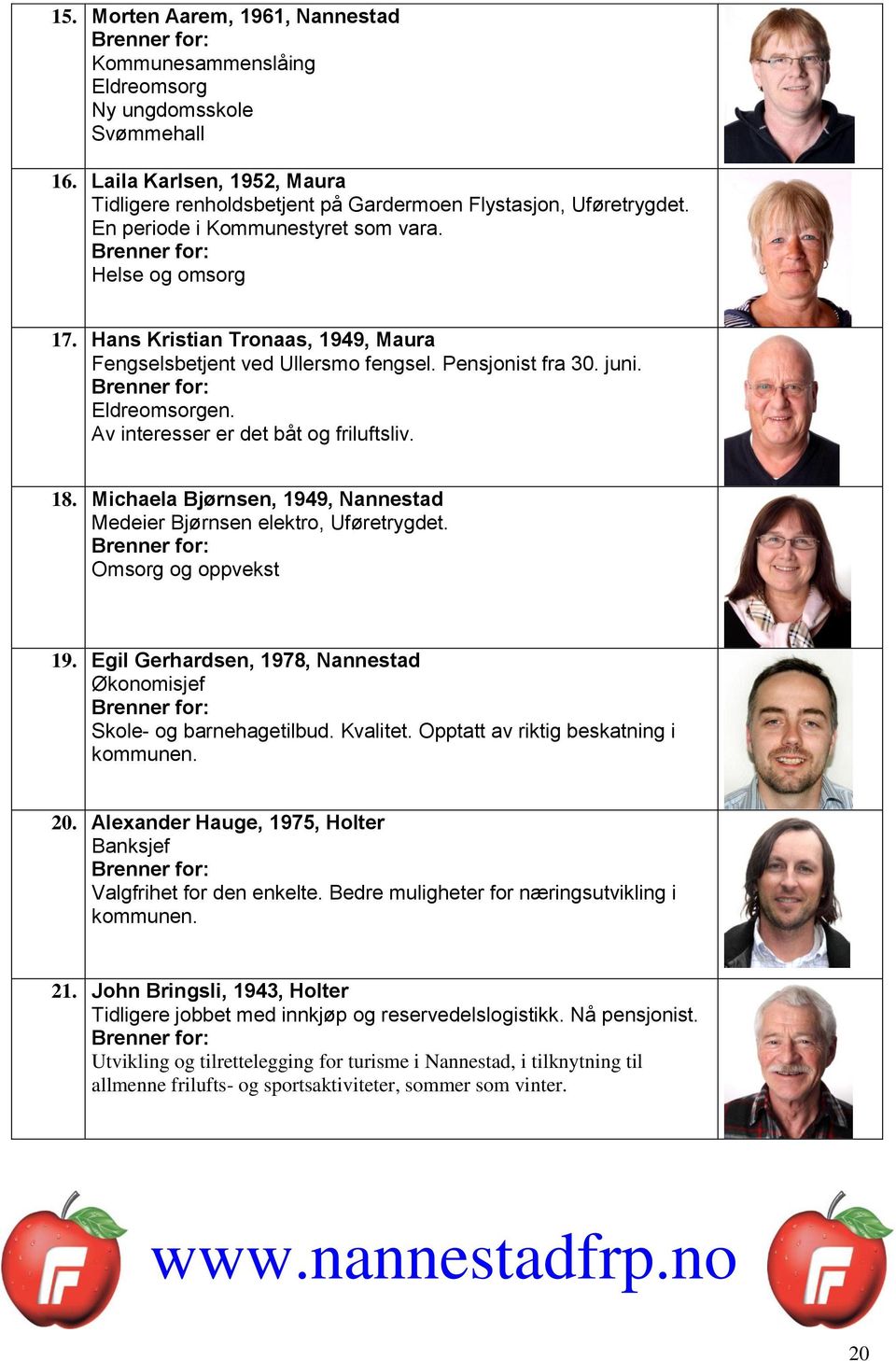 Av interesser er det båt og friluftsliv. 18. Michaela Bjørnsen, 1949, Nannestad Medeier Bjørnsen elektro, Uføretrygdet. Omsorg og oppvekst 19.