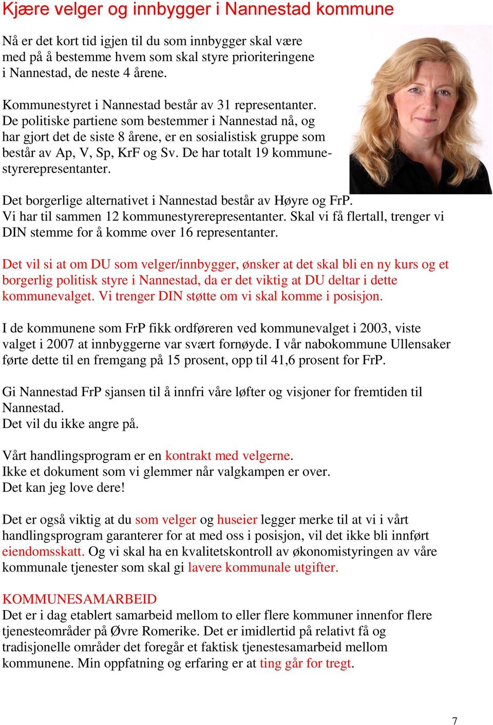 De politiske partiene som bestemmer i Nannestad nå, og har gjort det de siste 8 årene, er en sosialistisk gruppe som består av Ap, V, Sp, KrF og Sv. De har totalt 19 kommunestyrerepresentanter.