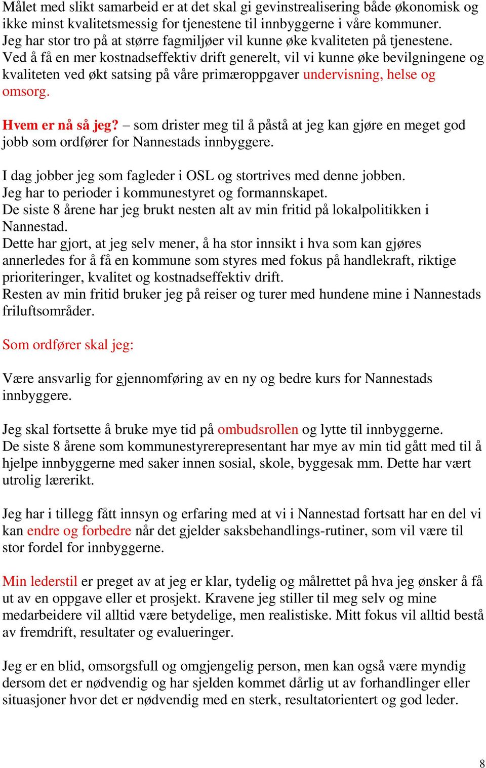 Ved å få en mer kostnadseffektiv drift generelt, vil vi kunne øke bevilgningene og kvaliteten ved økt satsing på våre primæroppgaver undervisning, helse og omsorg. Hvem er nå så jeg?