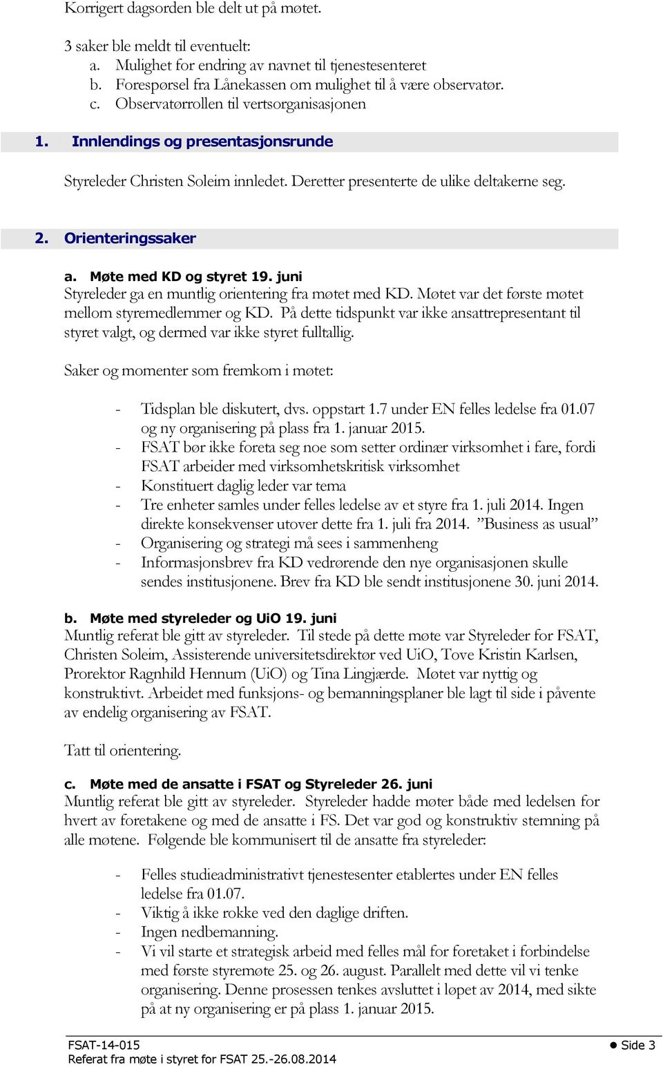 Møte med KD og styret 19. juni Styreleder ga en muntlig orientering fra møtet med KD. Møtet var det første møtet mellom styremedlemmer og KD.