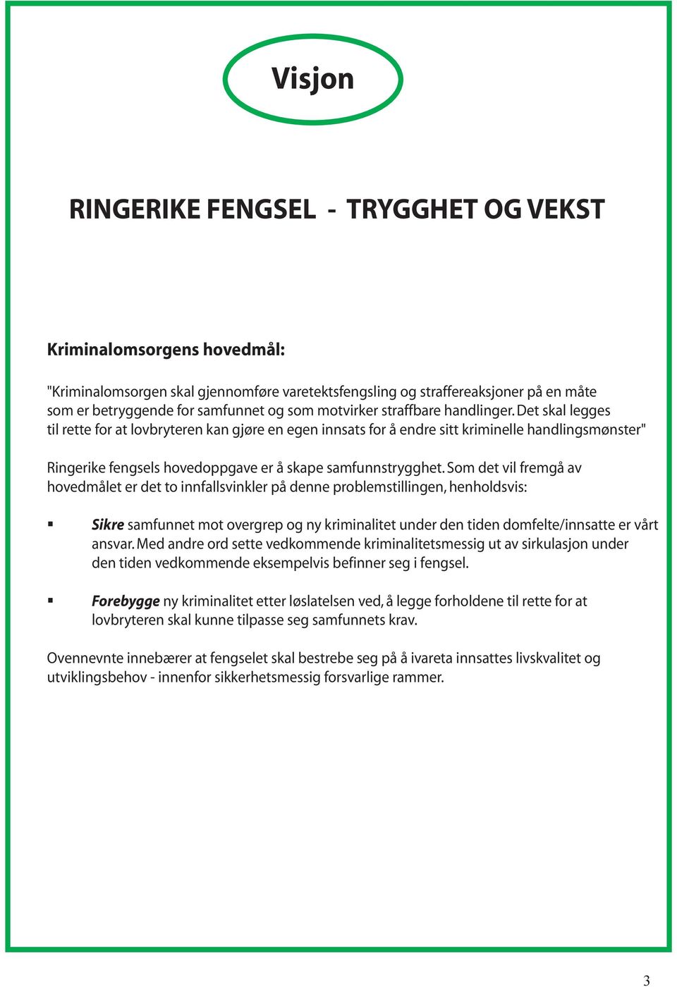 Det skal legges til rette for at lovbryteren kan gjøre en egen innsats for å endre sitt kriminelle handlingsmønster" Ringerike fengsels hovedoppgave er å skape samfunnstrygghet.