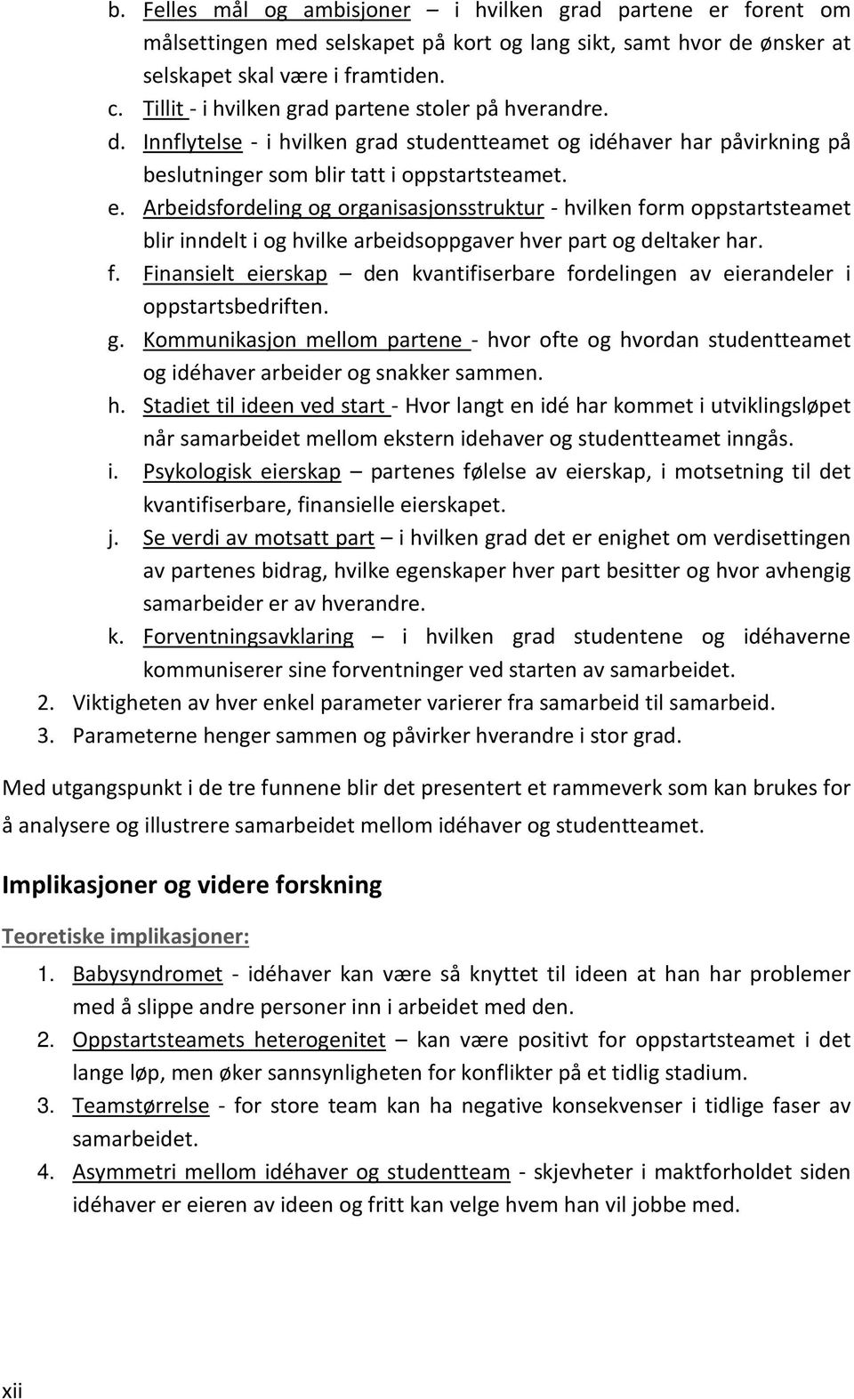 Arbeidsfordeling og organisasjonsstruktur - hvilken form oppstartsteamet blir inndelt i og hvilke arbeidsoppgaver hver part og deltaker har. f. Finansielt eierskap den kvantifiserbare fordelingen av eierandeler i oppstartsbedriften.